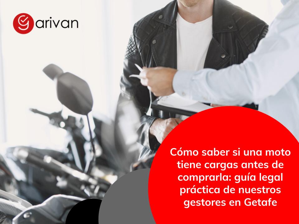 Descubre cómo saber si una moto tiene cargas antes de comprarla. Garivan revisa informes y transferencias desde Getafe y Borox.